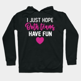 I Just Hope Both Teams Have Fun Football quotes Hoodie